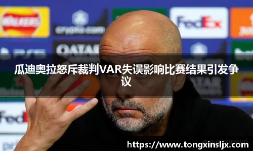 瓜迪奥拉怒斥裁判VAR失误影响比赛结果引发争议